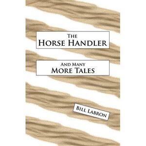 The Horse Handler: And Many More Tales -- Bill Labron